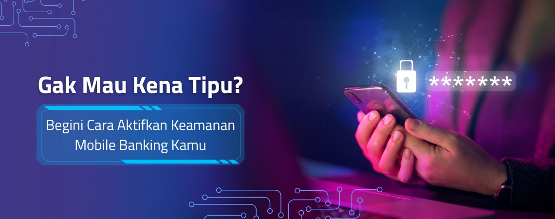 Gak Mau Kena Tipu? Begini Cara Aktifkan Keamanan Mobile Banking Kamu