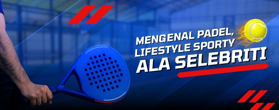 Mengenal Padel, Lifestyle Sporty ala Selebriti