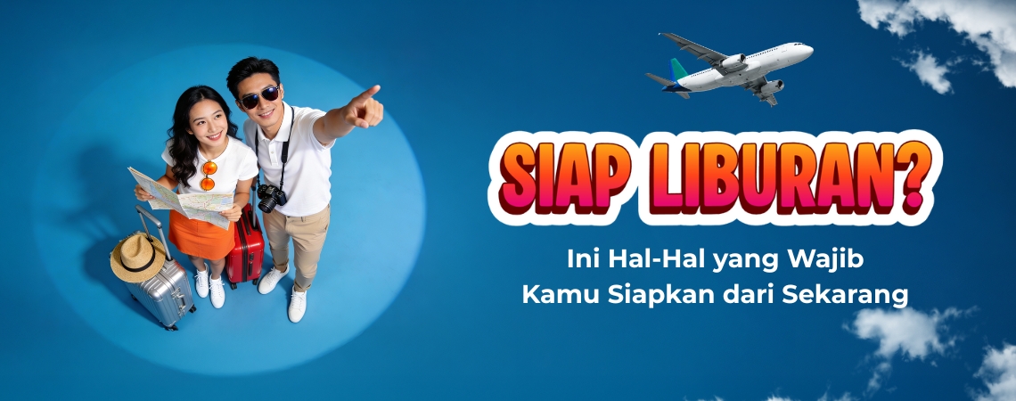 Siap Liburan? Ini Hal-Hal yang Wajib Kamu Siapkan dari Sekarang