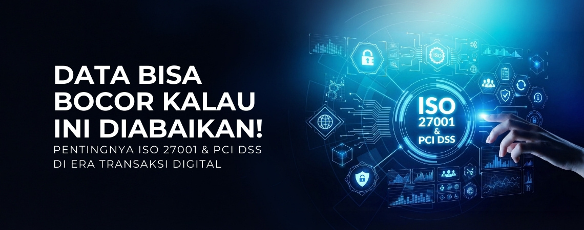 Data Bisa Bocor Kalau Ini Diabaikan! Pentingnya ISO 27001 & PCI DSS di Era Transaksi Digital