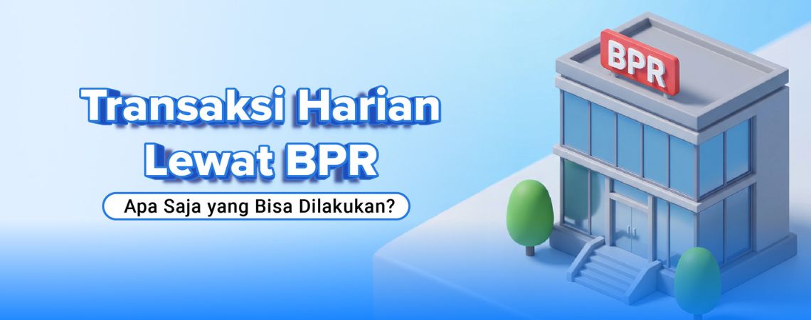 Transaksi Harian Lewat BPR, Apa Saja yang Bisa Dilakukan?