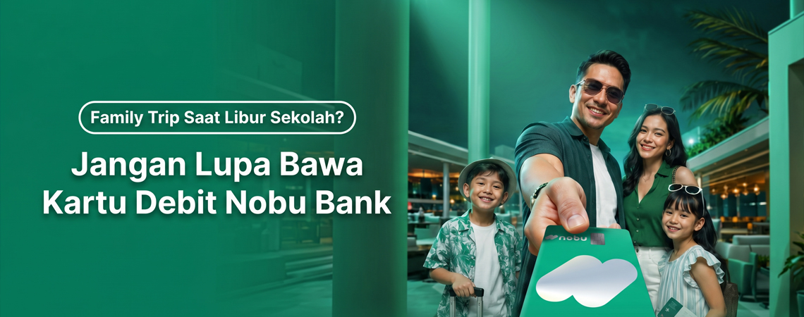 Family Trip Saat Libur Sekolah? Jangan Lupa Bawa Kartu Debit Nobu Bank