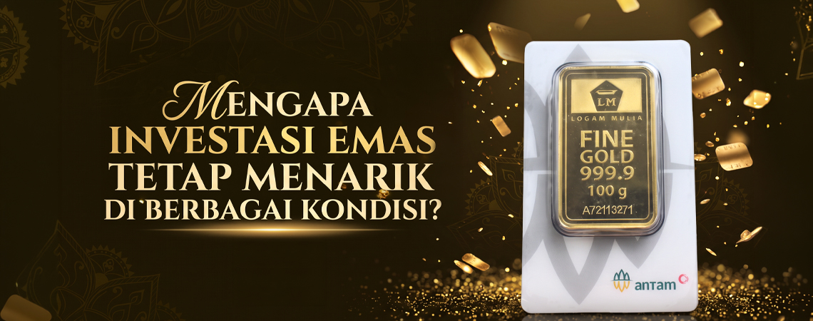 Mengapa Investasi Emas Tetap Menarik di Berbagai Kondisi?