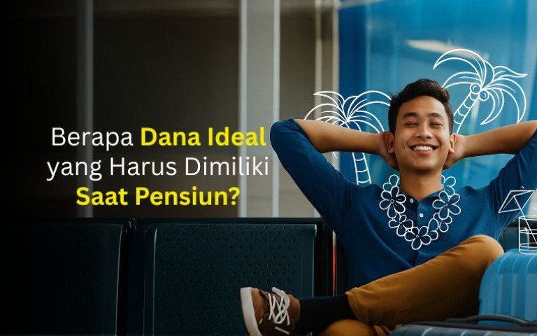 Berapa Dana Ideal yang Harus Dimiliki Saat Pensiun?
