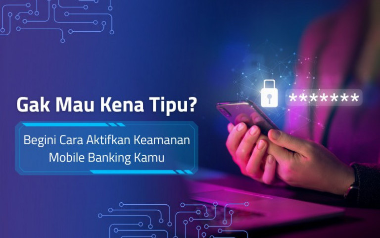 Gak Mau Kena Tipu? Begini Cara Aktifkan Keamanan Mobile Banking Kamu