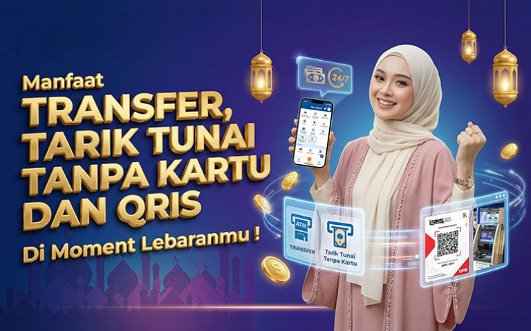 Manfaatkan Transfer, Tarik Tunai Tanpa Kartu dan QRIS di Momen Lebaranmu!