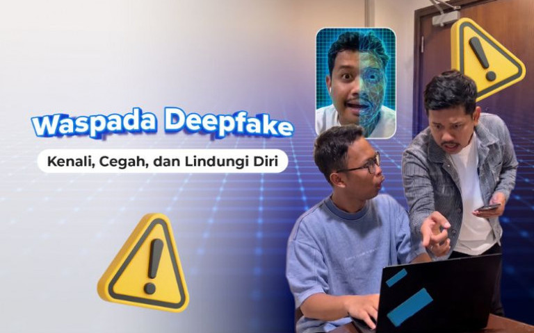 Waspada Deepfake: Kenali, Cegah, dan Lindungi Diri