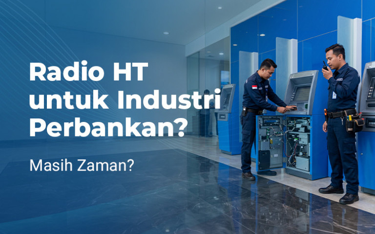 Radio HT untuk Industri Perbankan? Masih Zaman?