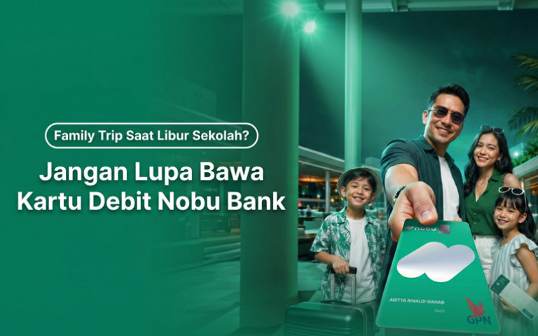 Family Trip Saat Libur Sekolah? Jangan Lupa Bawa Kartu Debit Nobu Bank